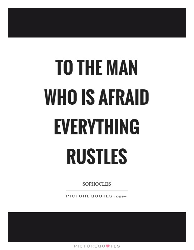 To the man who is afraid everything rustles Picture Quote #1