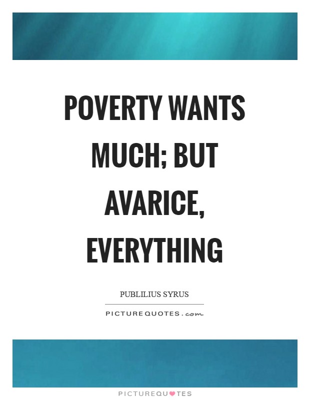 Poverty wants much; but avarice, everything Picture Quote #1