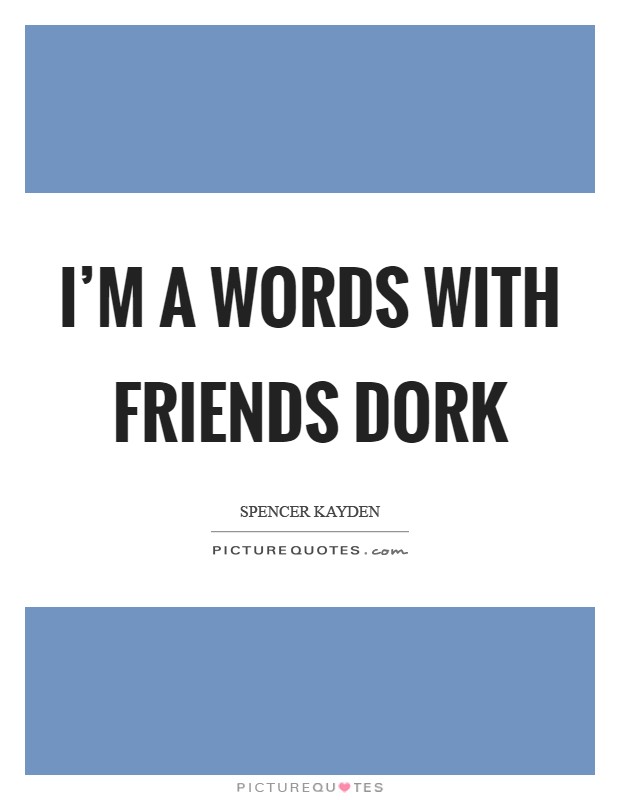 I'm a Words With Friends dork Picture Quote #1