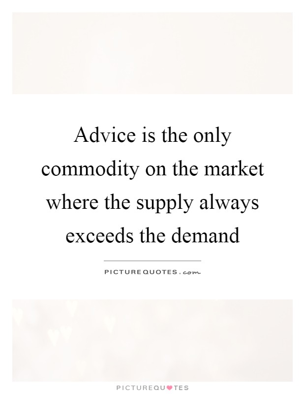 Advice is the only commodity on the market where the supply always exceeds the demand Picture Quote #1