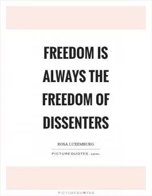 Freedom is always the freedom of dissenters Picture Quote #1
