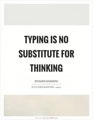 Typing is no substitute for thinking Picture Quote #1