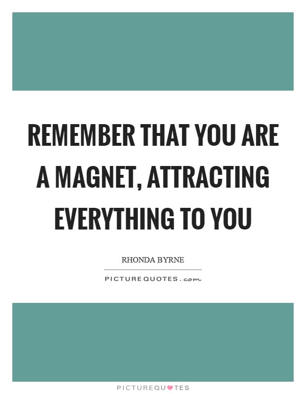 Remember that you are a magnet, attracting everything to you Picture Quote #1