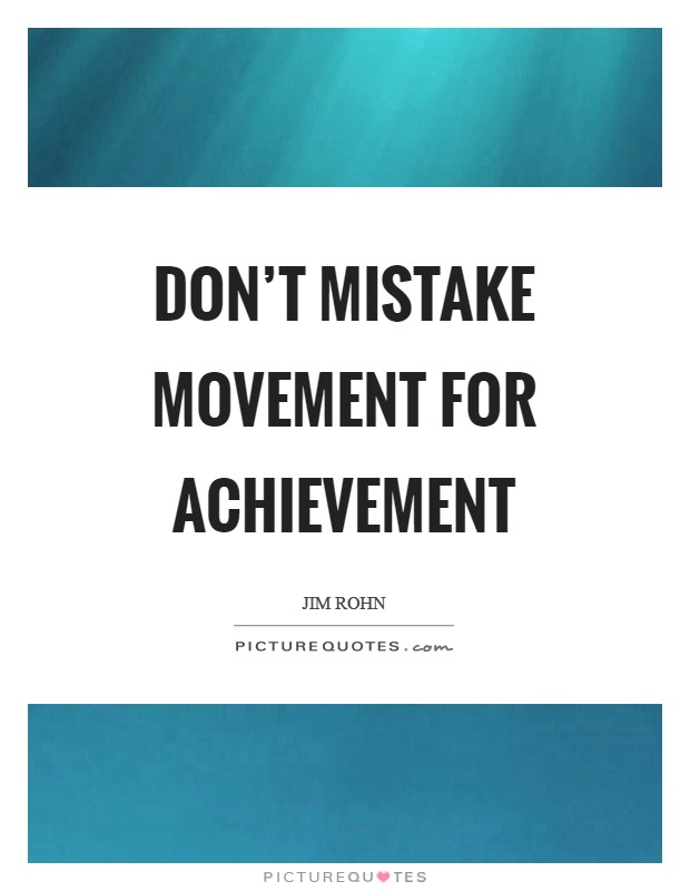 Don't mistake movement for achievement Picture Quote #1