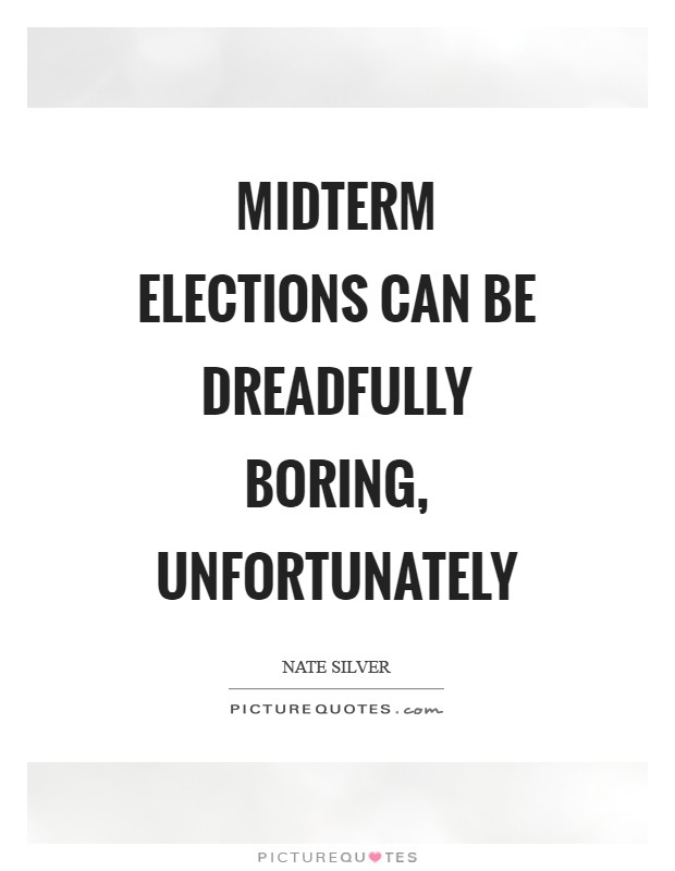 Midterm elections can be dreadfully boring, unfortunately Picture Quote #1
