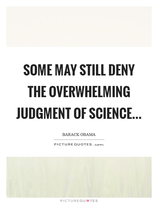 Some may still deny the overwhelming judgment of science Picture Quote #1