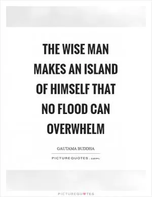 The wise man makes an island of himself that no flood can overwhelm Picture Quote #1