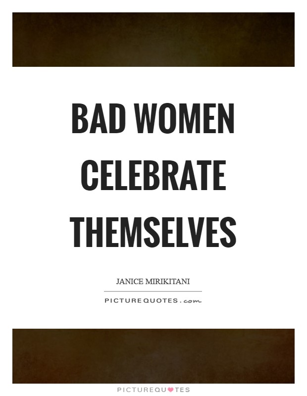 Bad women celebrate themselves Picture Quote #1
