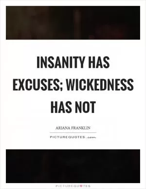 Insanity has excuses; wickedness has not Picture Quote #1