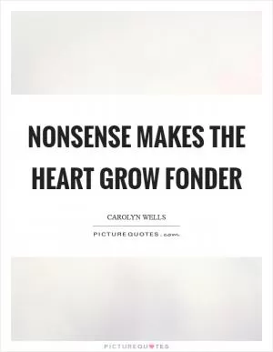 Nonsense makes the heart grow fonder Picture Quote #1