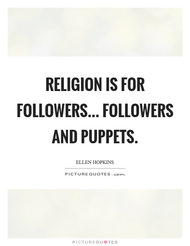 Religion is for followers... Followers and puppets Picture Quote #1