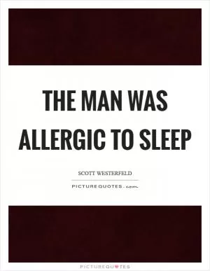 The man was allergic to sleep Picture Quote #1