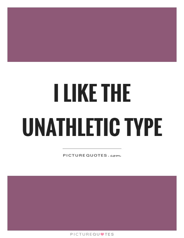 I like the unathletic type Picture Quote #1