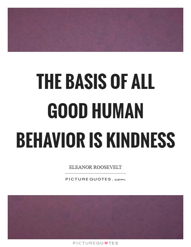 The basis of all good human behavior is kindness Picture Quote #1