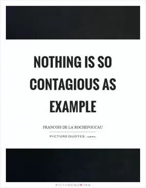 Nothing is so contagious as example Picture Quote #1