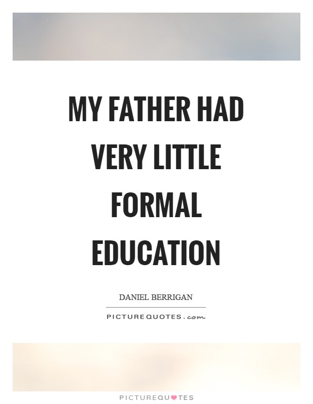 My father had very little formal education Picture Quote #1