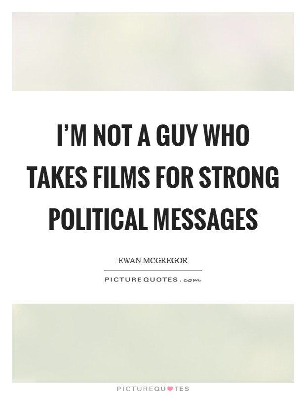 I'm not a guy who takes films for strong political messages Picture Quote #1