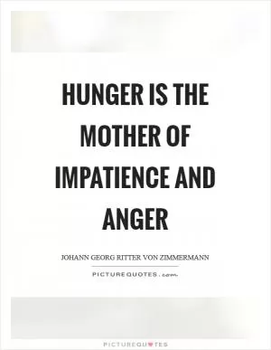 Hunger is the mother of impatience and anger Picture Quote #1