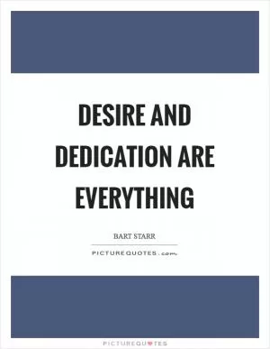 Desire and dedication are everything Picture Quote #1