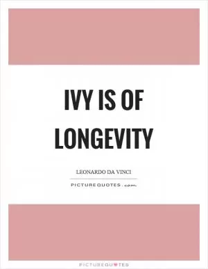 Ivy is of longevity Picture Quote #1
