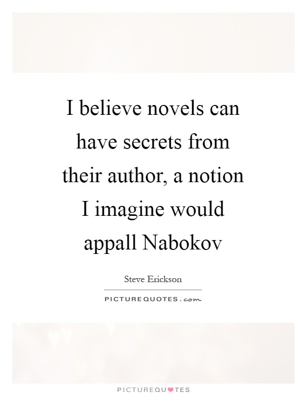 I believe novels can have secrets from their author, a notion I imagine would appall Nabokov Picture Quote #1