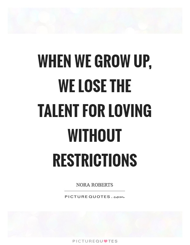 When we grow up, we lose the talent for loving without restrictions Picture Quote #1