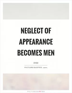 Neglect of appearance becomes men Picture Quote #1