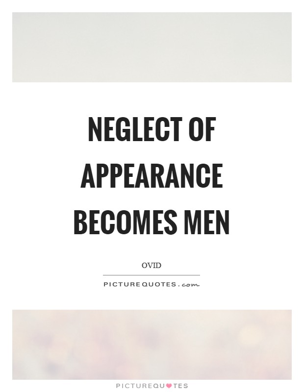 Neglect of appearance becomes men Picture Quote #1