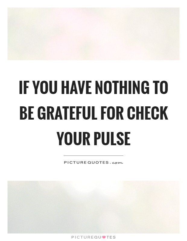 If you have nothing to be grateful for check your pulse Picture Quote #1