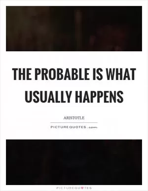 The probable is what usually happens Picture Quote #1