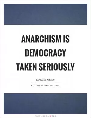 Anarchism is democracy taken seriously Picture Quote #1