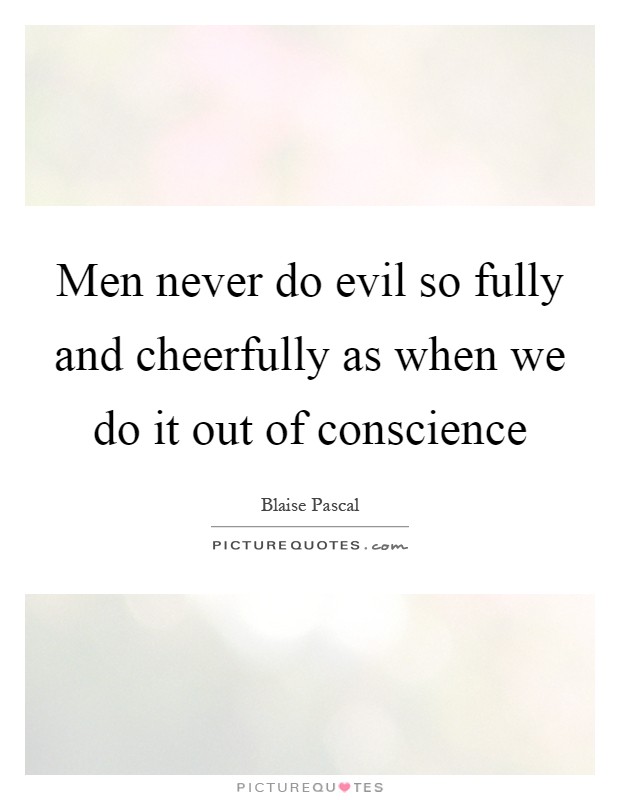Men never do evil so fully and cheerfully as when we do it out of conscience Picture Quote #1