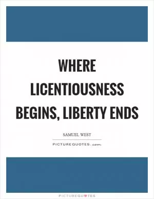 Where licentiousness begins, liberty ends Picture Quote #1