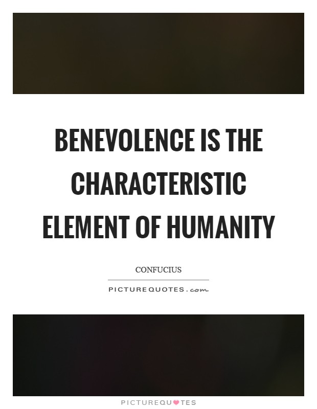 Benevolence is the characteristic element of humanity Picture Quote #1