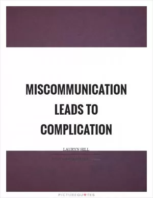 Miscommunication leads to complication Picture Quote #1