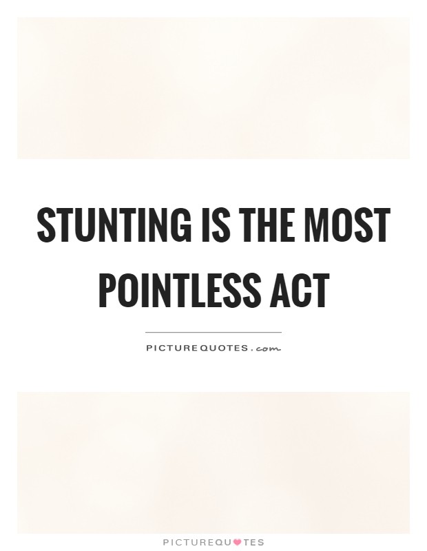 Stunting is the most pointless act Picture Quote #1