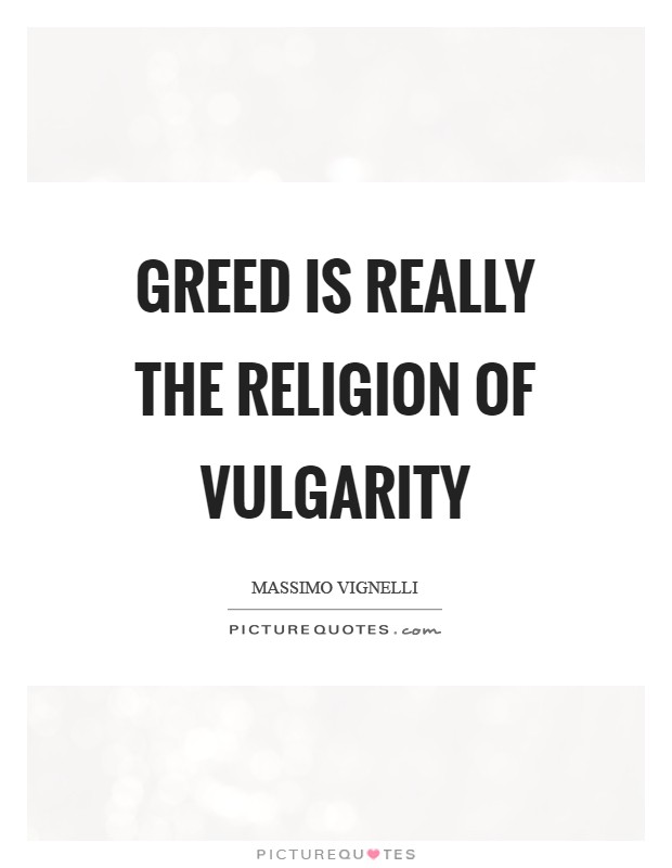 Greed is really the religion of vulgarity Picture Quote #1