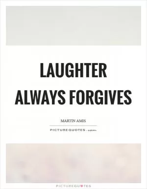 Laughter always forgives Picture Quote #1