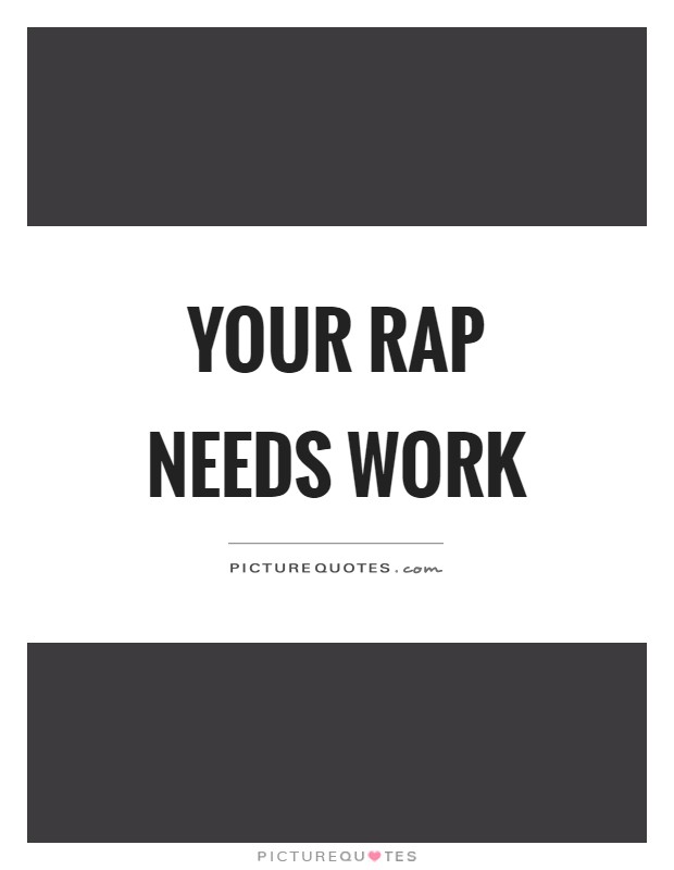 Your rap needs work Picture Quote #1