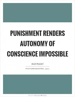 Punishment renders autonomy of conscience impossible Picture Quote #1