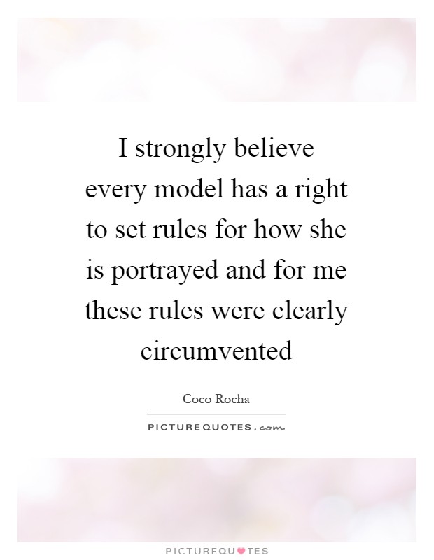 I strongly believe every model has a right to set rules for how she is portrayed and for me these rules were clearly circumvented Picture Quote #1
