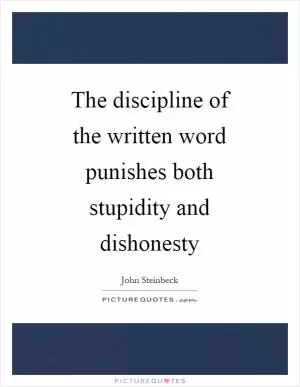 The discipline of the written word punishes both stupidity and dishonesty Picture Quote #1