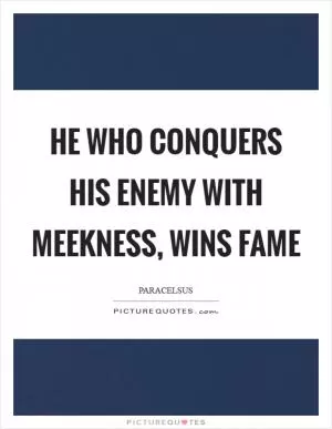 He who conquers his enemy with meekness, wins fame Picture Quote #1