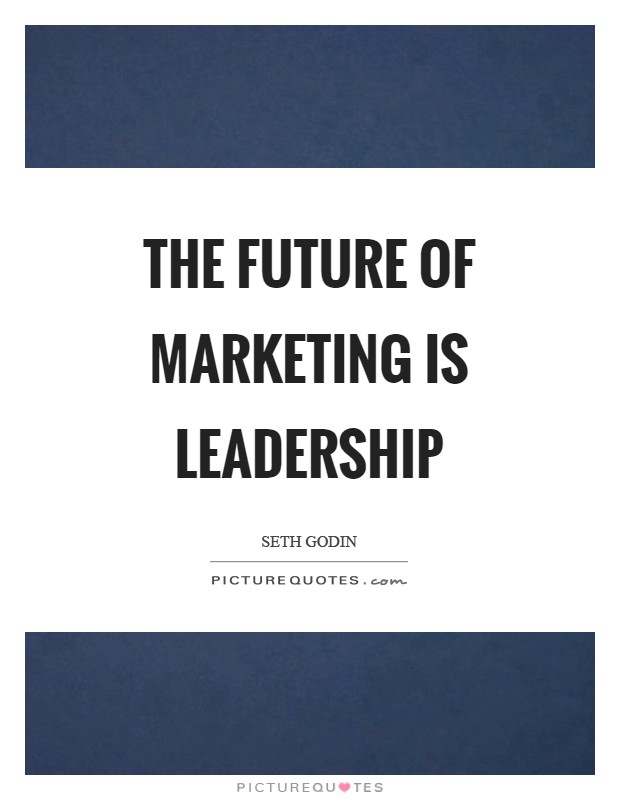 The future of marketing is leadership Picture Quote #1