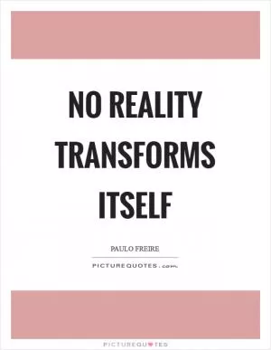 No reality transforms itself Picture Quote #1