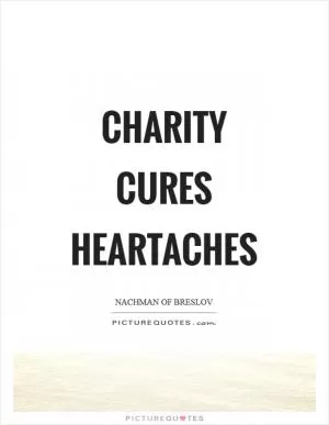Charity cures heartaches Picture Quote #1