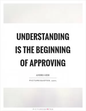 Understanding is the beginning of approving Picture Quote #1