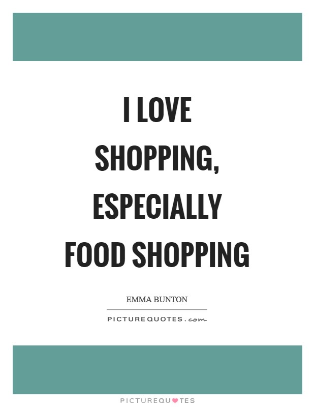 I love shopping, especially food shopping Picture Quote #1