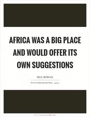 Africa was a big place and would offer its own suggestions Picture Quote #1