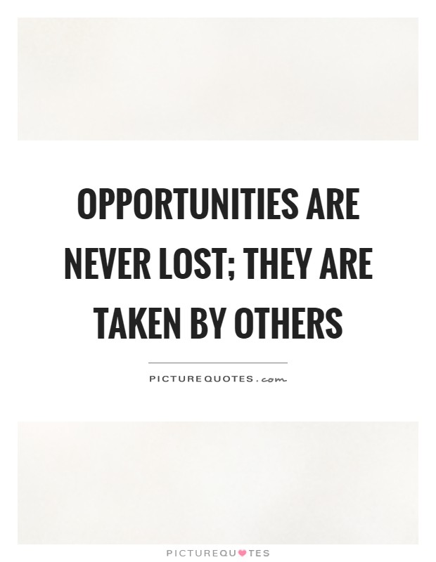 Opportunities are never lost; they are taken by others Picture Quote #1